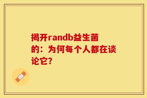 揭开randb益生菌的：为何每个人都在谈论它？