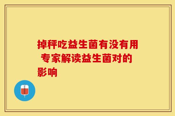 掉秤吃益生菌有没有用 专家解读益生菌对的影响
