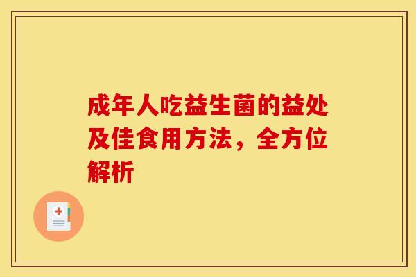 成年人吃益生菌的益处及佳食用方法，全方位解析