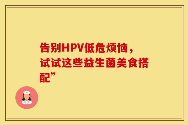 告别HPV低危烦恼，试试这些益生菌美食搭配”