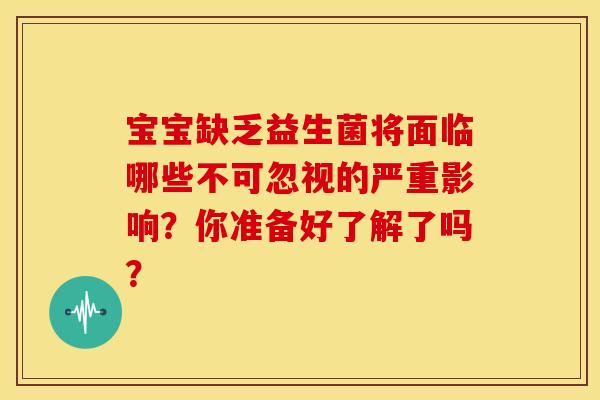 宝宝缺乏益生菌将面临哪些不可忽视的严重影响？你准备好了解了吗？
