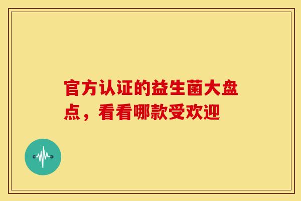 官方认证的益生菌大盘点，看看哪款受欢迎