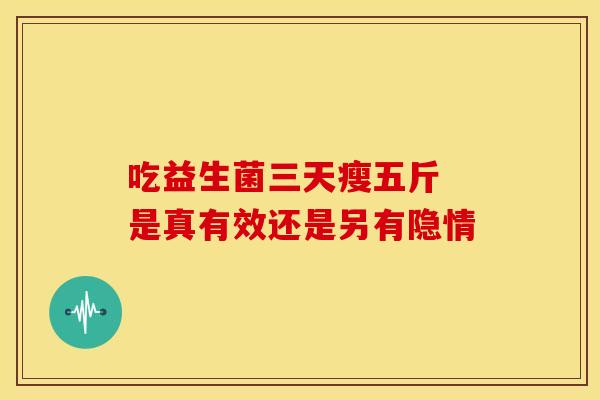 吃益生菌三天瘦五斤 是真有效还是另有隐情