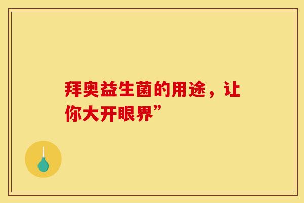 拜奥益生菌的用途，让你大开眼界”