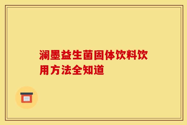 澜墨益生菌固体饮料饮用方法全知道