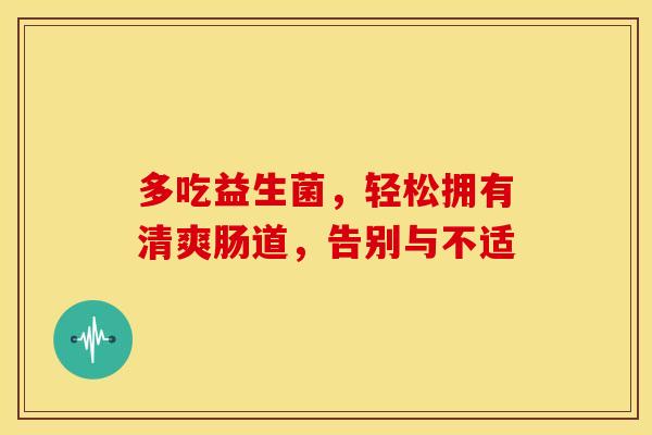 多吃益生菌，轻松拥有清爽肠道，告别与不适