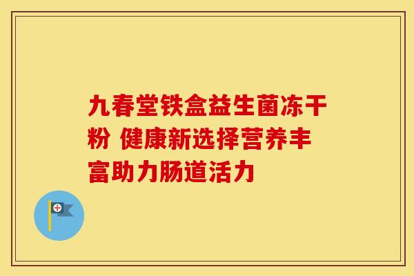 九春堂铁盒益生菌冻干粉 健康新选择营养丰富助力肠道活力