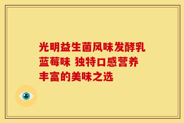 光明益生菌风味发酵乳蓝莓味 独特口感营养丰富的美味之选
