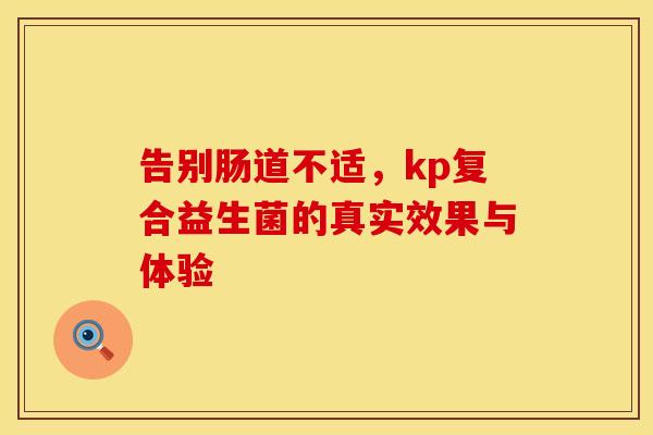 告别肠道不适，kp复合益生菌的真实效果与体验