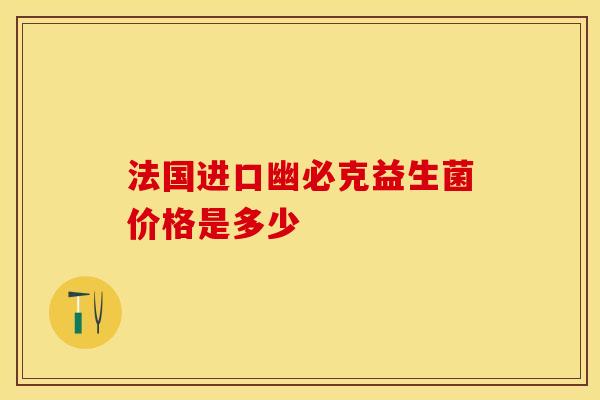 法国进口幽必克益生菌价格是多少