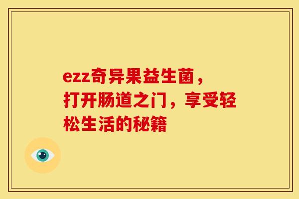 ezz奇异果益生菌，打开肠道之门，享受轻松生活的秘籍