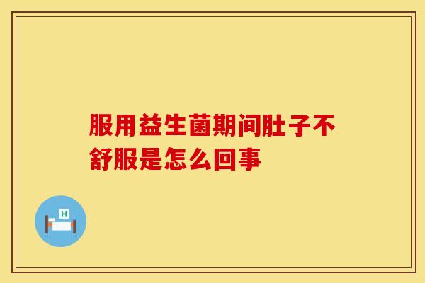 服用益生菌期间肚子不舒服是怎么回事