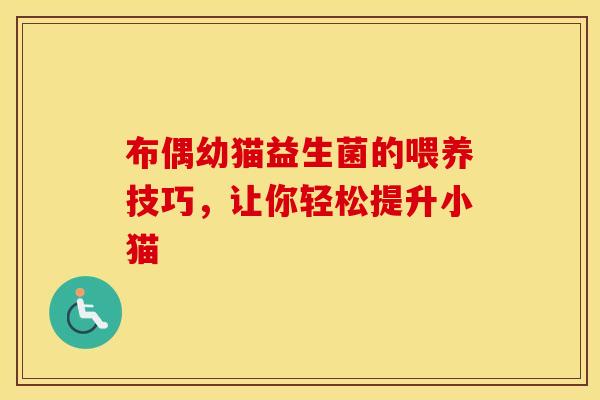 布偶幼猫益生菌的喂养技巧，让你轻松提升小猫