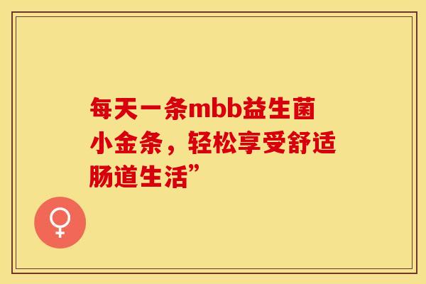 每天一条mbb益生菌小金条，轻松享受舒适肠道生活”