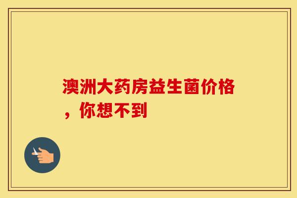 澳洲大药房益生菌价格，你想不到