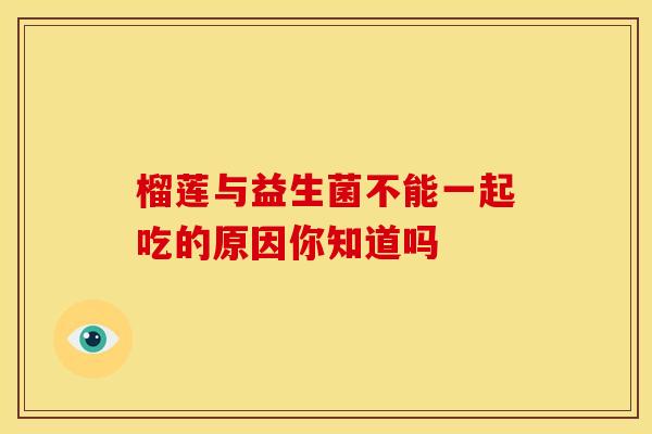 榴莲与益生菌不能一起吃的原因你知道吗
