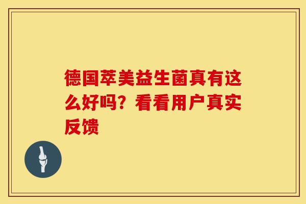 德国萃美益生菌真有这么好吗？看看用户真实反馈