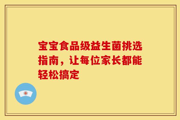 宝宝食品级益生菌挑选指南，让每位家长都能轻松搞定
