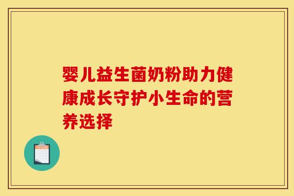 婴儿益生菌奶粉助力健康成长守护小生命的营养选择