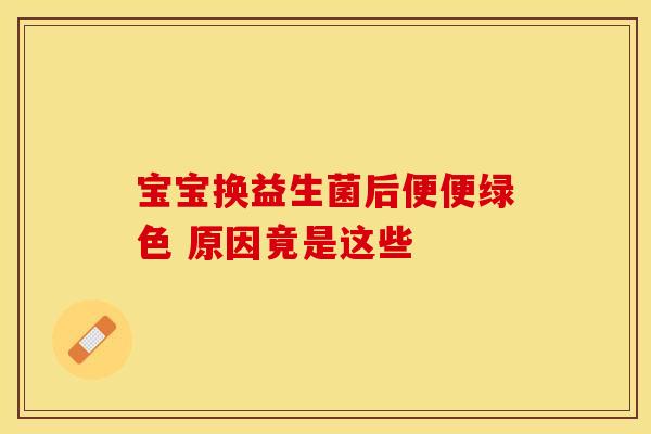 宝宝换益生菌后便便绿色 原因竟是这些