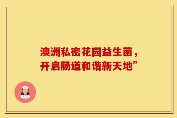 澳洲私密花园益生菌，开启肠道和谐新天地”