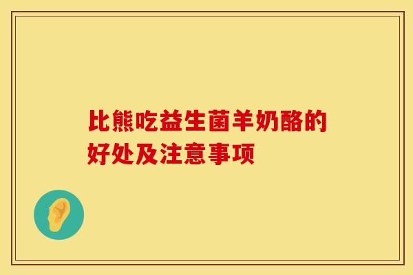 比熊吃益生菌羊奶酪的好处及注意事项