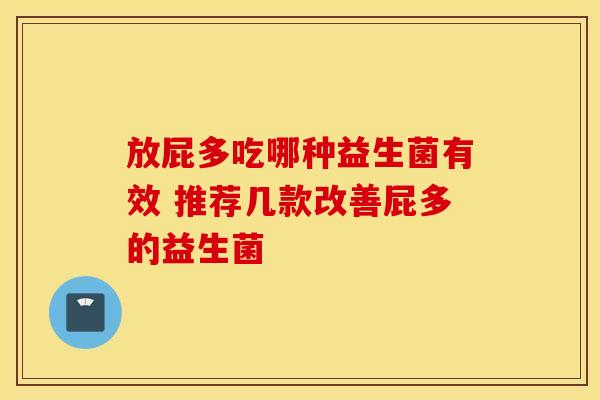放屁多吃哪种益生菌有效 推荐几款改善屁多的益生菌