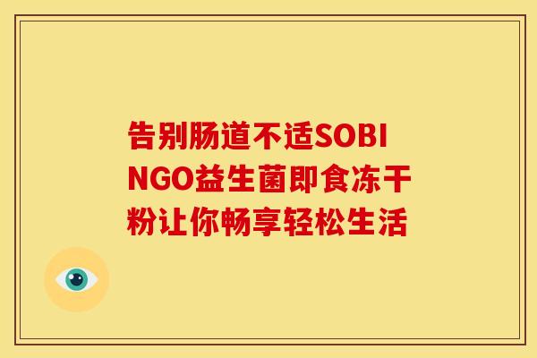告别肠道不适SOBINGO益生菌即食冻干粉让你畅享轻松生活