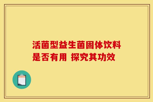 活菌型益生菌固体饮料是否有用 探究其功效