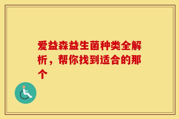 爱益森益生菌种类全解析，帮你找到适合的那个