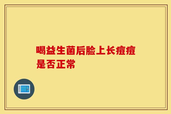喝益生菌后脸上长痘痘是否正常