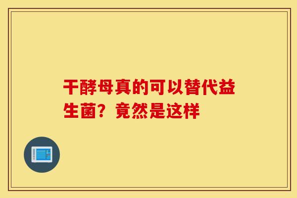 干酵母真的可以替代益生菌？竟然是这样