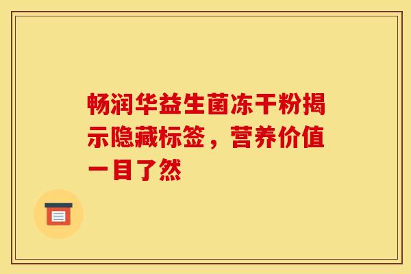 畅润华益生菌冻干粉揭示隐藏标签，营养价值一目了然