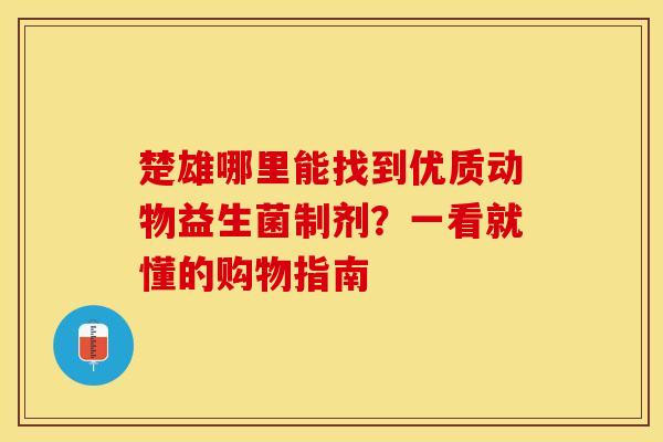 楚雄哪里能找到优质动物益生菌制剂？一看就懂的购物指南
