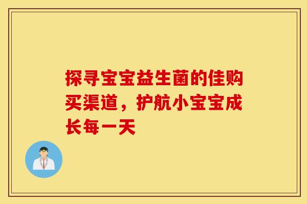探寻宝宝益生菌的佳购买渠道，护航小宝宝成长每一天