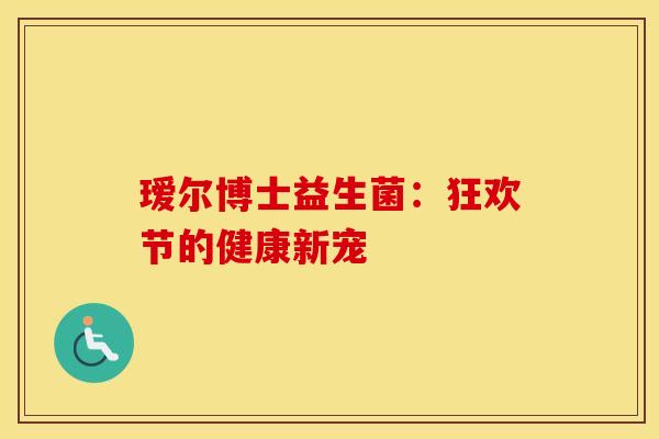 瑷尔博士益生菌：狂欢节的健康新宠