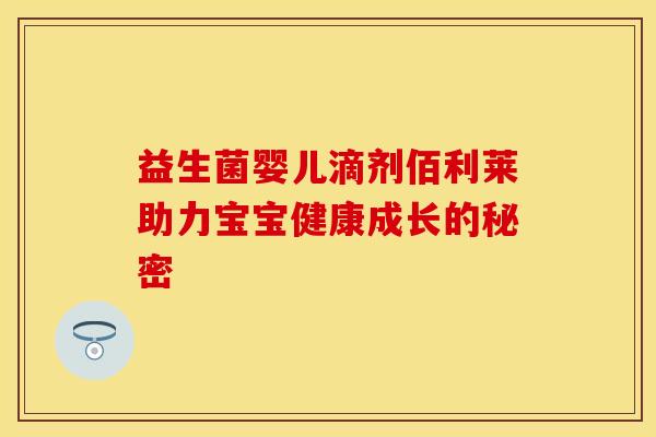益生菌婴儿滴剂佰利莱助力宝宝健康成长的秘密