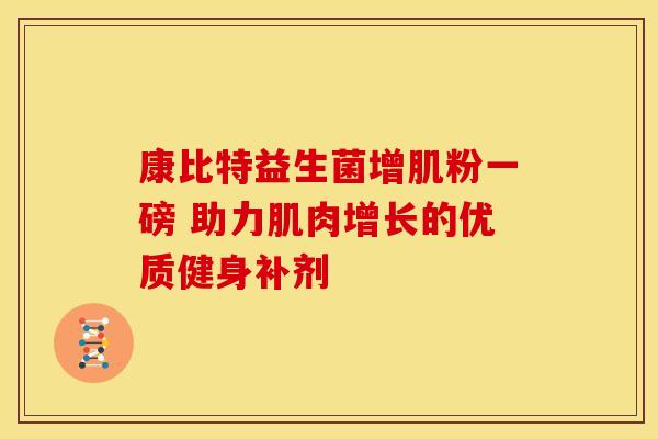 康比特益生菌增肌粉一磅 助力肌肉增长的优质健身补剂
