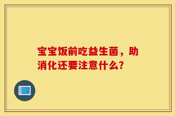宝宝饭前吃益生菌，助消化还要注意什么？