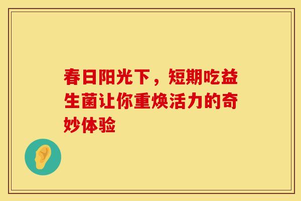 春日阳光下，短期吃益生菌让你重焕活力的奇妙体验