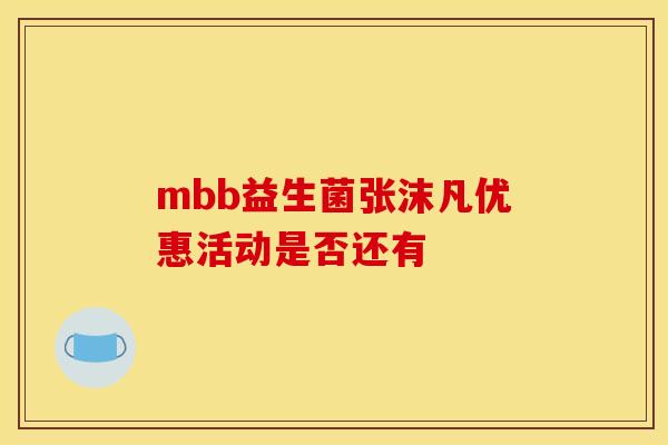 mbb益生菌张沫凡优惠活动是否还有