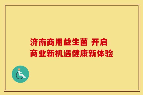 济南商用益生菌 开启商业新机遇健康新体验