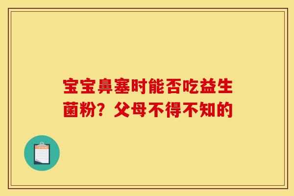 宝宝鼻塞时能否吃益生菌粉？父母不得不知的