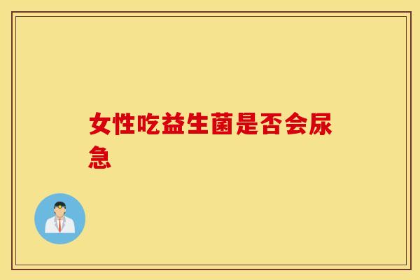 女性吃益生菌是否会尿急