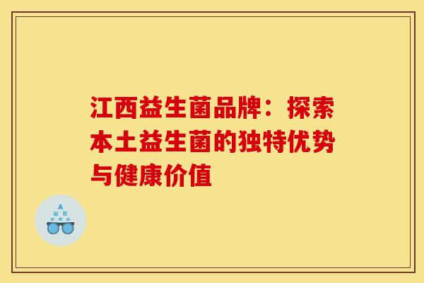 江西益生菌品牌：探索本土益生菌的独特优势与健康价值