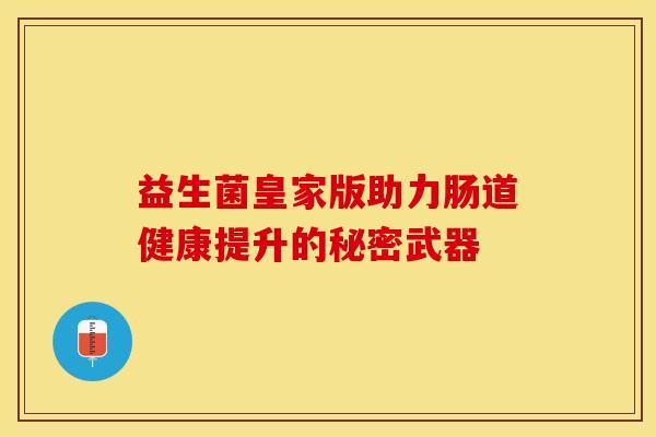 益生菌皇家版助力肠道健康提升的秘密武器