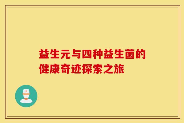 益生元与四种益生菌的健康奇迹探索之旅