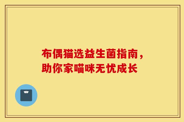 布偶猫选益生菌指南，助你家喵咪无忧成长