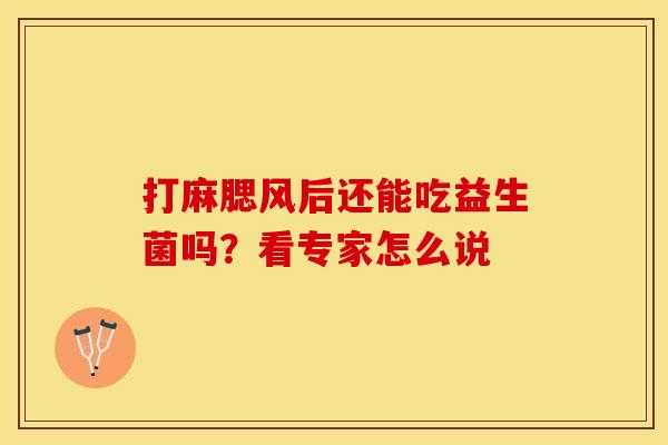 打麻腮风后还能吃益生菌吗？看专家怎么说