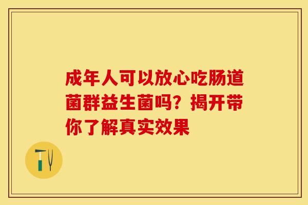 成年人可以放心吃肠道菌群益生菌吗？揭开带你了解真实效果